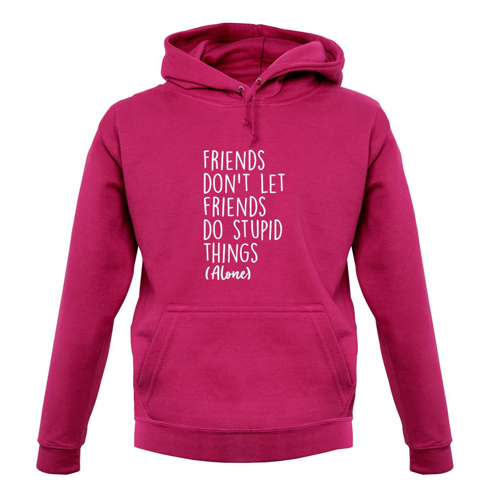 Friends Don't Let Friends Do Stupid Things Alone Unisex Hoodie Friends Don't Let Friends Do Stupid Things Alone Unisex Hoodie