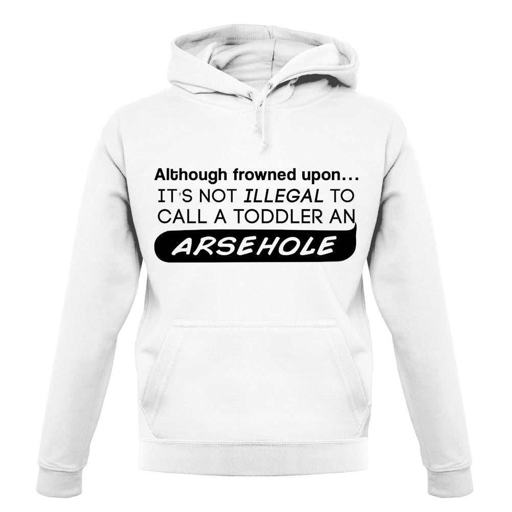 It's Not Illegal To Call A Toddler An Arsehole Unisex Hoodie It's Not Illegal To Call A Toddler An Arsehole Unisex Hoodie