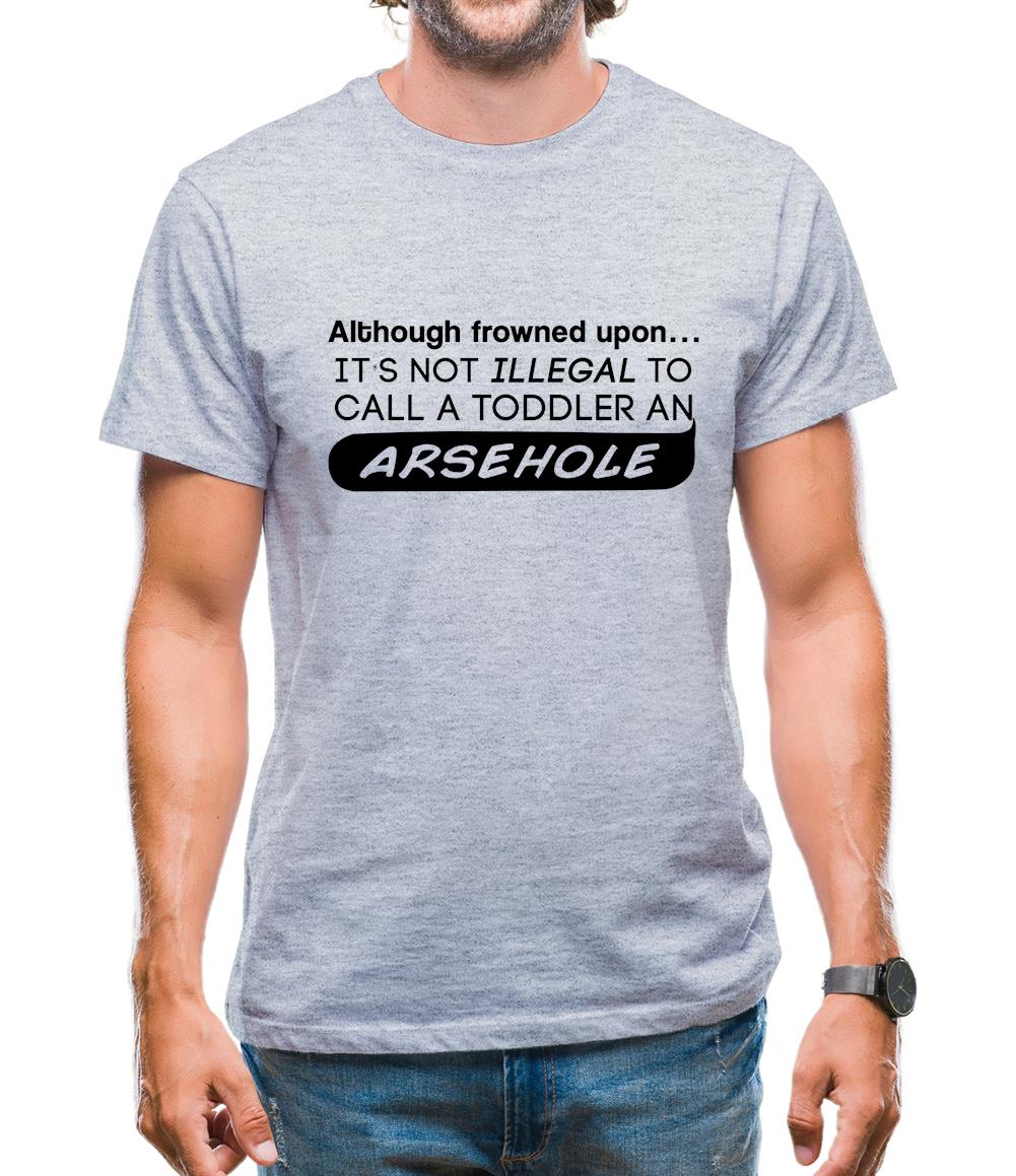 It's Not Illegal To Call A Toddler An Arsehole Mens T-Shirt It's Not Illegal To Call A Toddler An Arsehole Mens T-Shirt