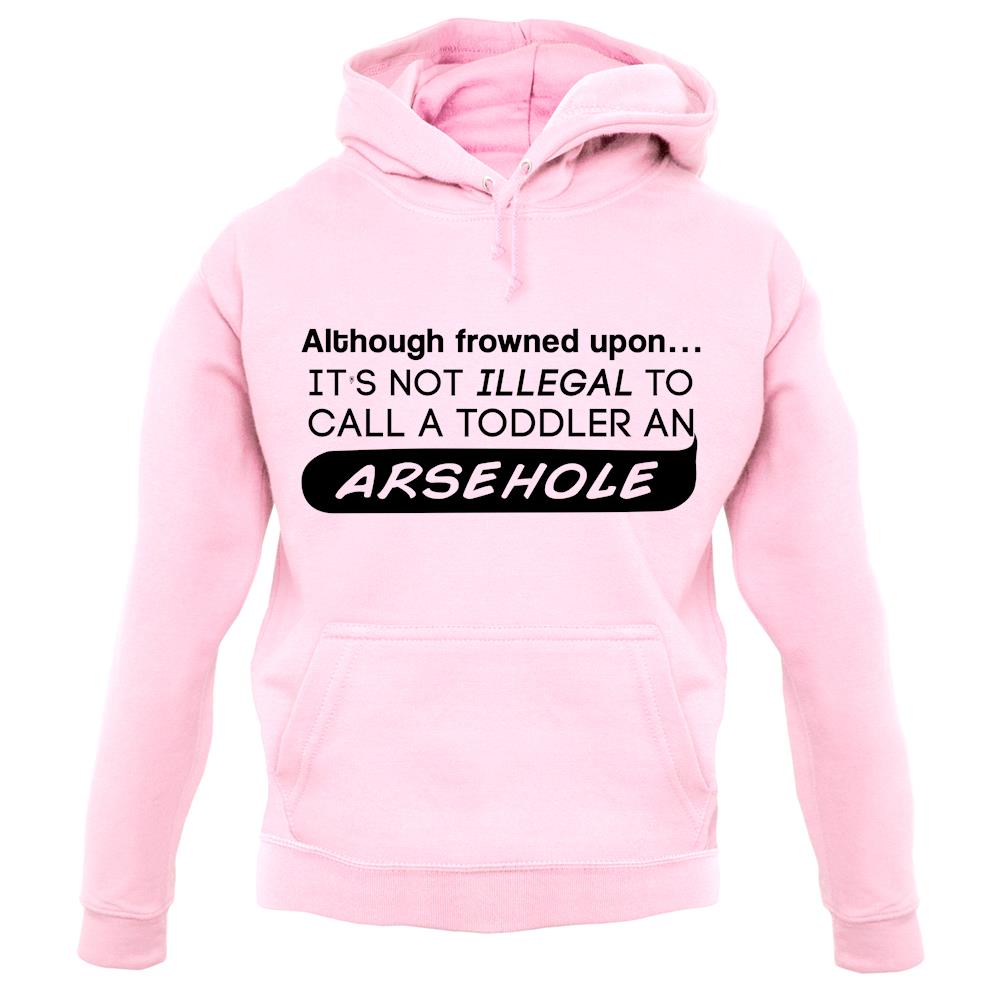 It's Not Illegal To Call A Toddler An Arsehole Unisex Hoodie It's Not Illegal To Call A Toddler An Arsehole Unisex Hoodie