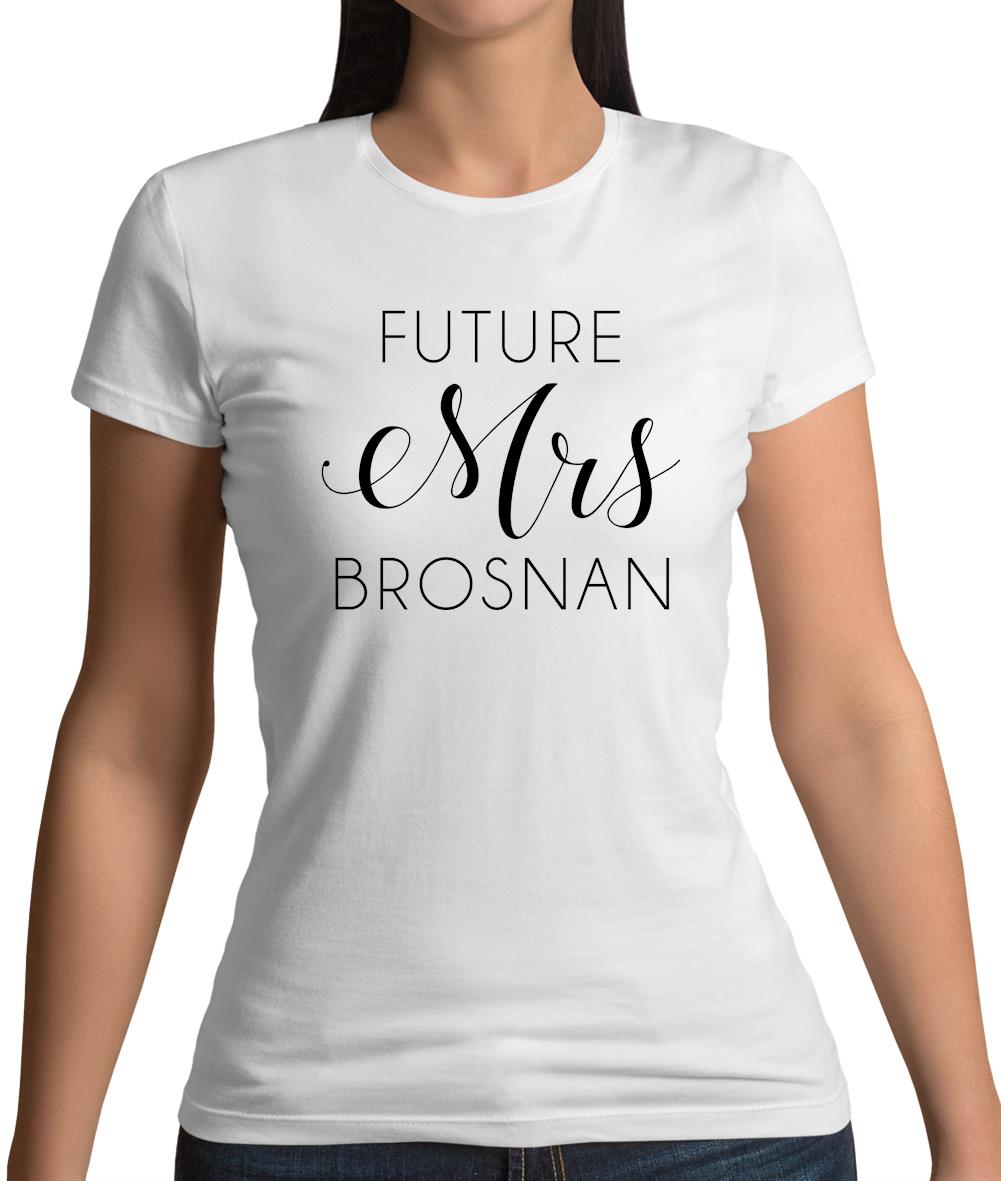 Future Mrs Brosnan Womens T-Shirt Future Mrs Brosnan Womens T-Shirt