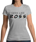 Geek Like Ross Womens T-Shirt Geek Like Ross Womens T-Shirt