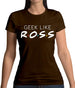 Geek Like Ross Womens T-Shirt Geek Like Ross Womens T-Shirt