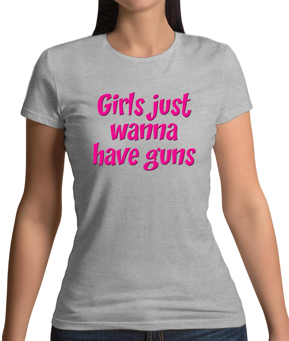 Girls Just Wanna Have Guns Womens T-Shirt Girls Just Wanna Have Guns Womens T-Shirt