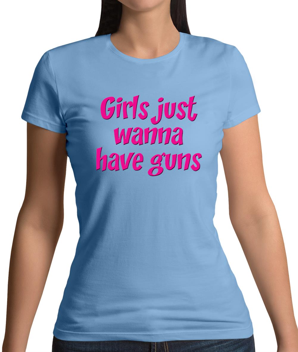 Girls Just Wanna Have Guns Womens T-Shirt Girls Just Wanna Have Guns Womens T-Shirt