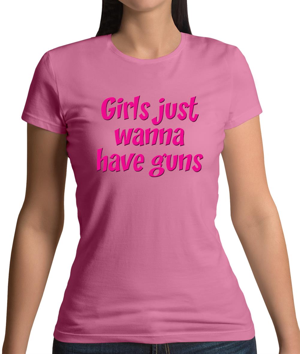 Girls Just Wanna Have Guns Womens T-Shirt Girls Just Wanna Have Guns Womens T-Shirt
