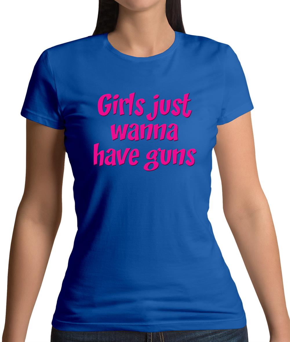 Girls Just Wanna Have Guns Womens T-Shirt Girls Just Wanna Have Guns Womens T-Shirt