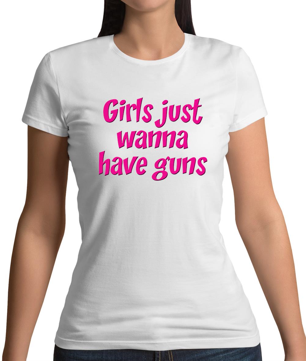 Girls Just Wanna Have Guns Womens T-Shirt Girls Just Wanna Have Guns Womens T-Shirt