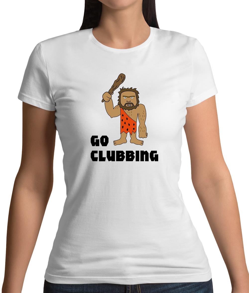 Go Clubbing Womens T-Shirt Go Clubbing Womens T-Shirt