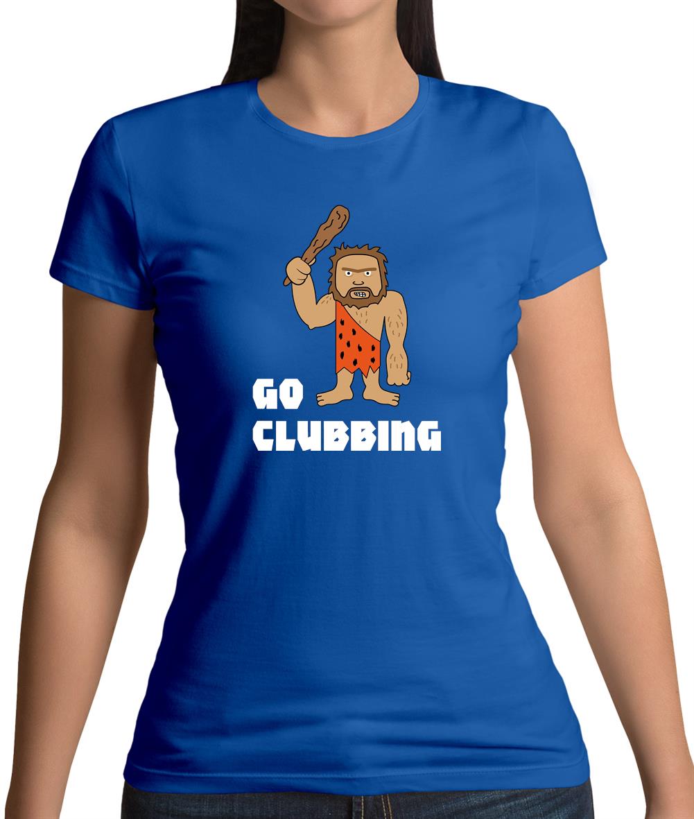Go Clubbing Womens T-Shirt Go Clubbing Womens T-Shirt