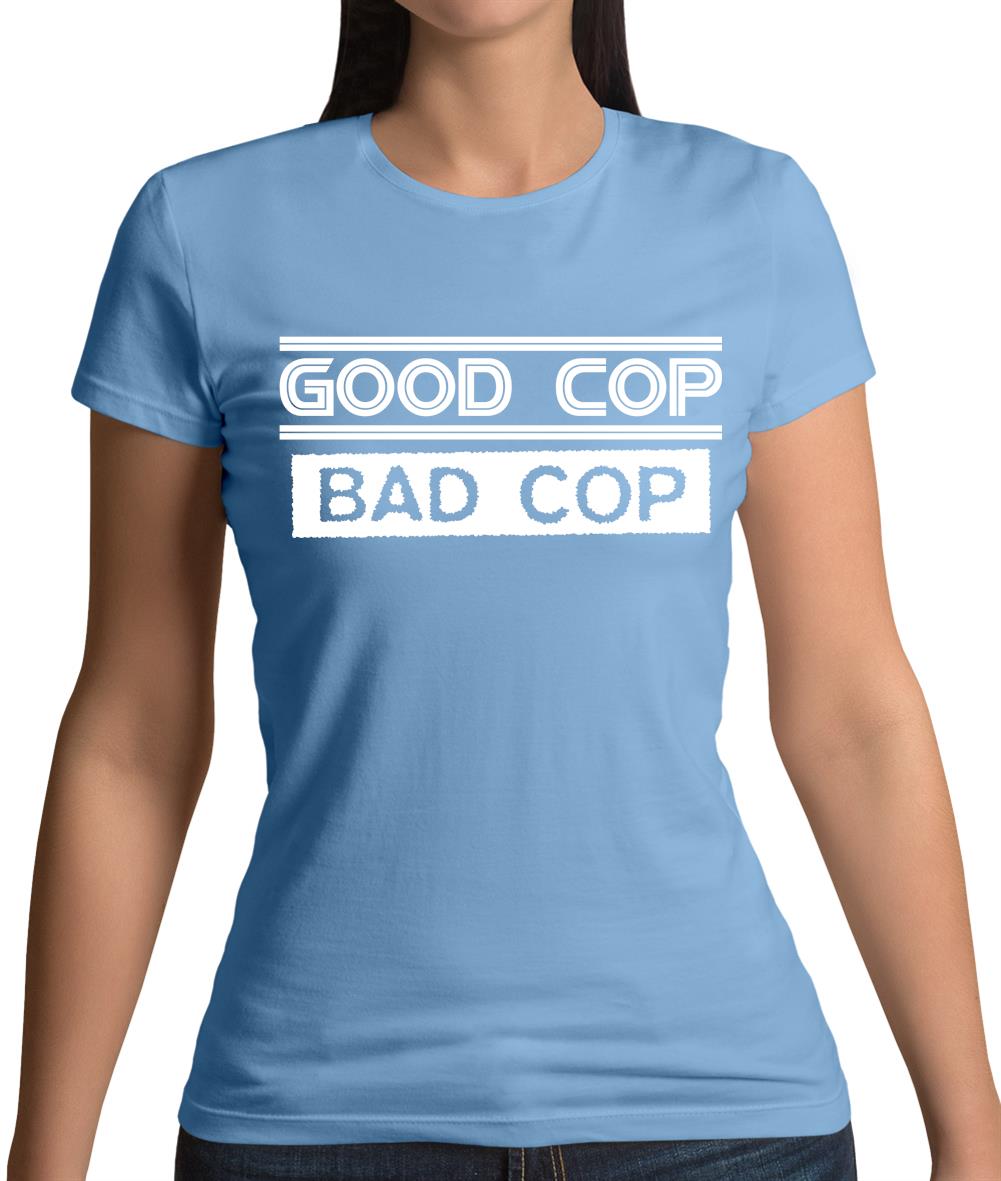 Good Cop Bad Cop Womens T-Shirt Good Cop Bad Cop Womens T-Shirt