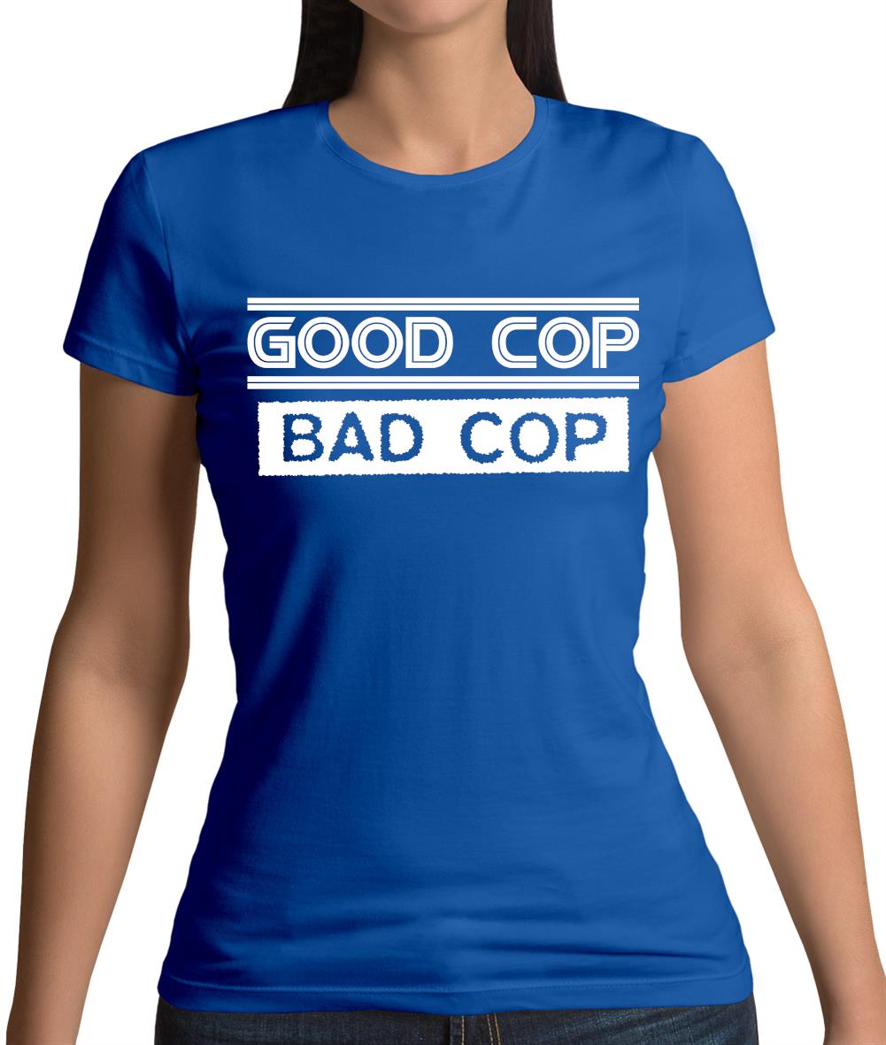 Good Cop Bad Cop Womens T-Shirt Good Cop Bad Cop Womens T-Shirt