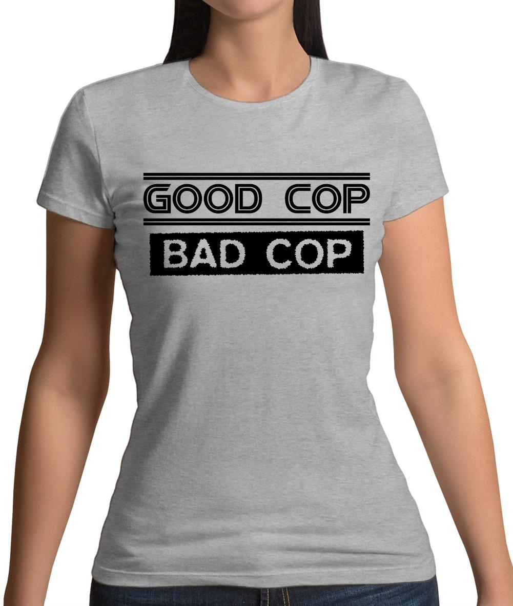 Good Cop Bad Cop Womens T-Shirt Good Cop Bad Cop Womens T-Shirt
