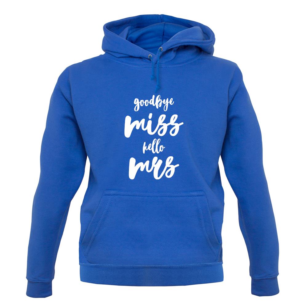 Goodbye Miss Hello Mrs unisex hoodie Goodbye Miss Hello Mrs unisex hoodie