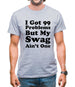 I Got 99 Problems But My Swag Ain'T One Mens T-Shirt I Got 99 Problems But My Swag Ain'T One Mens T-Shirt
