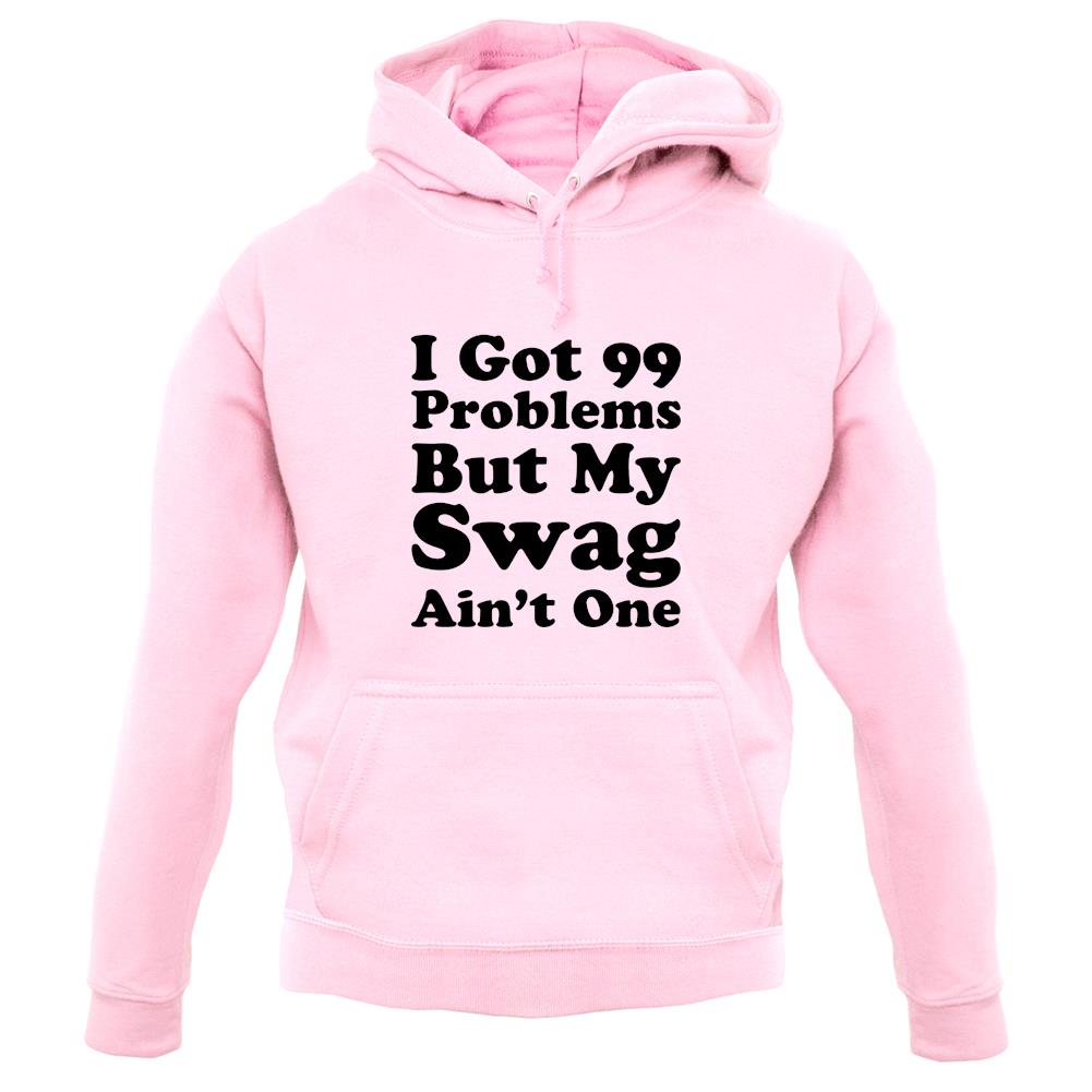 I Got 99 Problems But My Swag Ain'T One unisex hoodie I Got 99 Problems But My Swag Ain'T One unisex hoodie