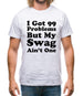 I Got 99 Problems But My Swag Ain'T One Mens T-Shirt I Got 99 Problems But My Swag Ain'T One Mens T-Shirt