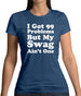 I Got 99 Problems But My Swag Ain'T One Womens T-Shirt I Got 99 Problems But My Swag Ain'T One Womens T-Shirt