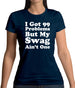 I Got 99 Problems But My Swag Ain'T One Womens T-Shirt I Got 99 Problems But My Swag Ain'T One Womens T-Shirt