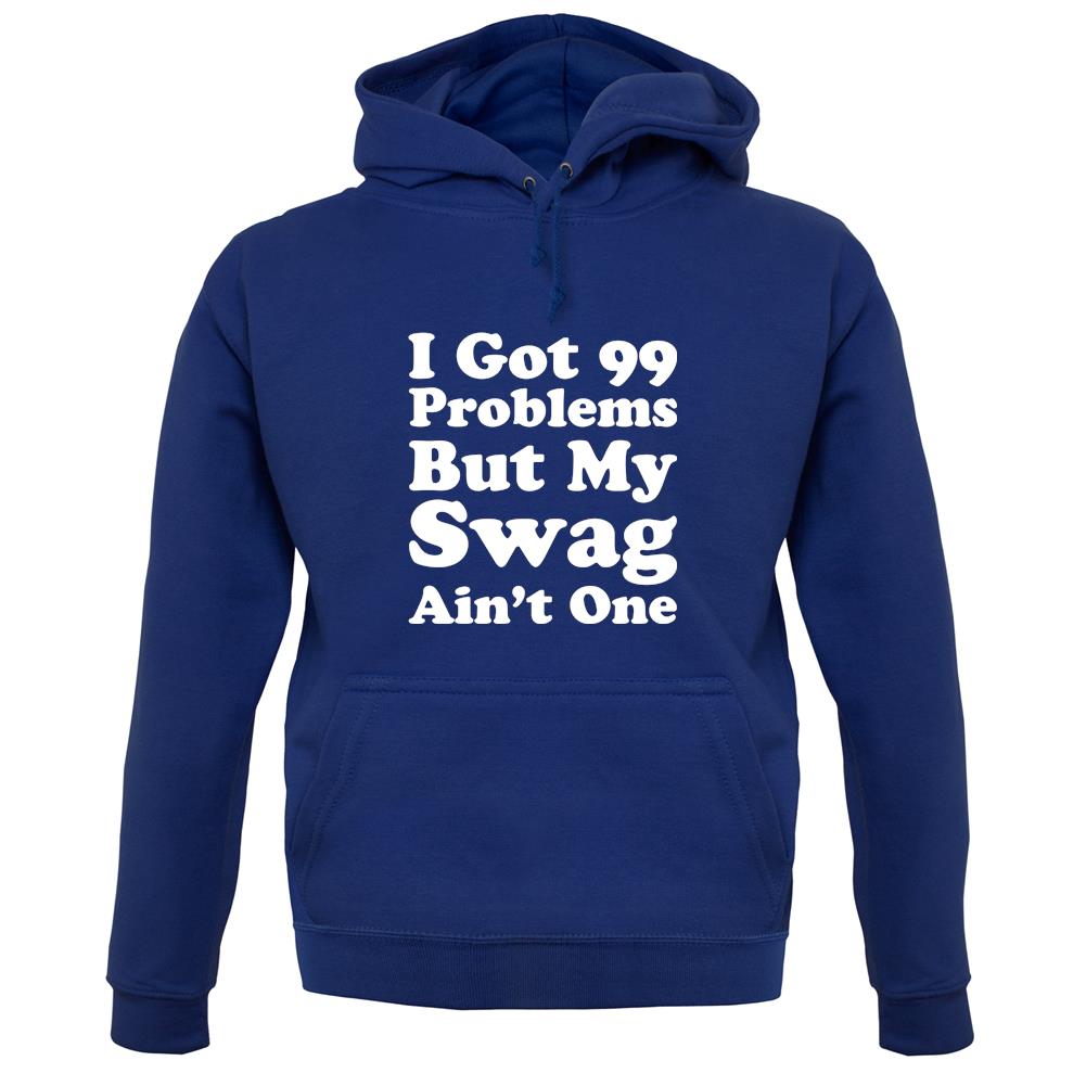 I Got 99 Problems But My Swag Ain'T One unisex hoodie I Got 99 Problems But My Swag Ain'T One unisex hoodie