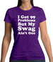 I Got 99 Problems But My Swag Ain'T One Womens T-Shirt I Got 99 Problems But My Swag Ain'T One Womens T-Shirt