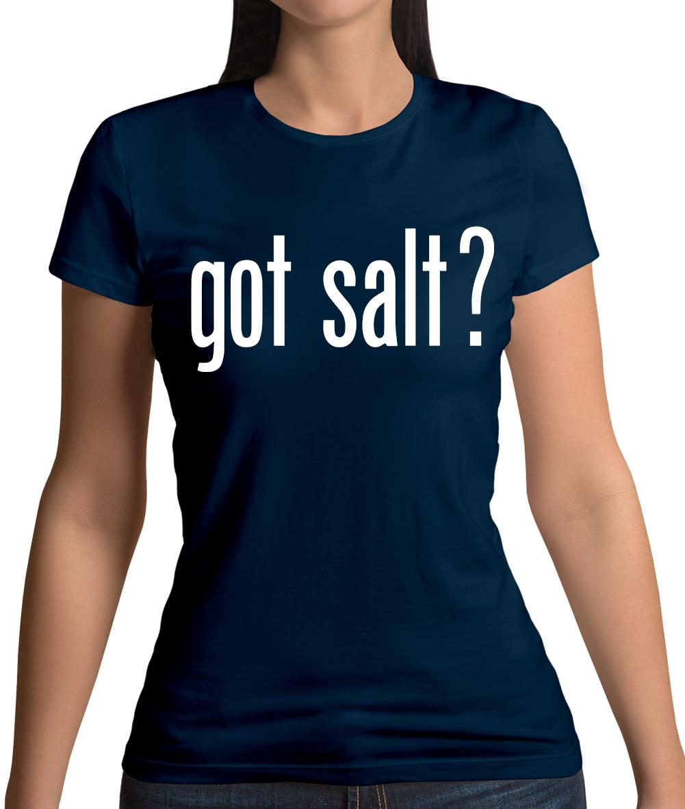 Got Salt Womens T-Shirt Got Salt Womens T-Shirt