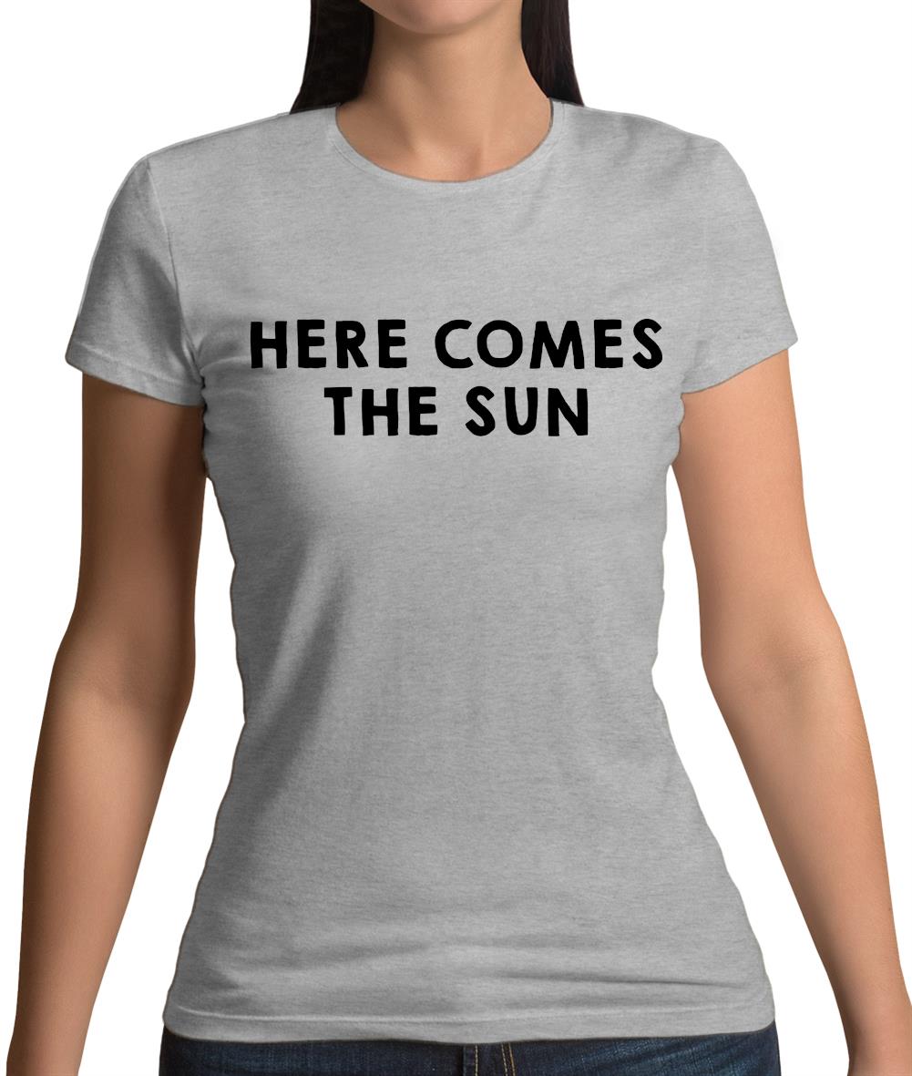 Here Comes The Sun Womens T-Shirt Here Comes The Sun Womens T-Shirt