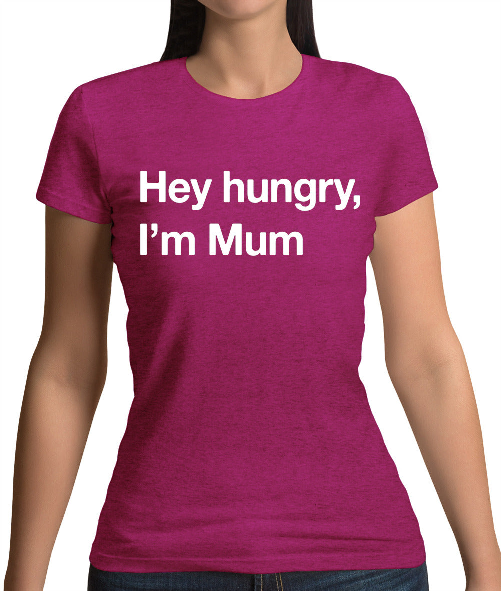 Hey Hungry, I'm Mum Womens T-Shirt Hey Hungry, I'm Mum Womens T-Shirt