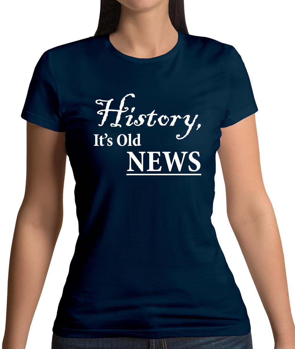History, It's Old News Womens T-Shirt History, It's Old News Womens T-Shirt