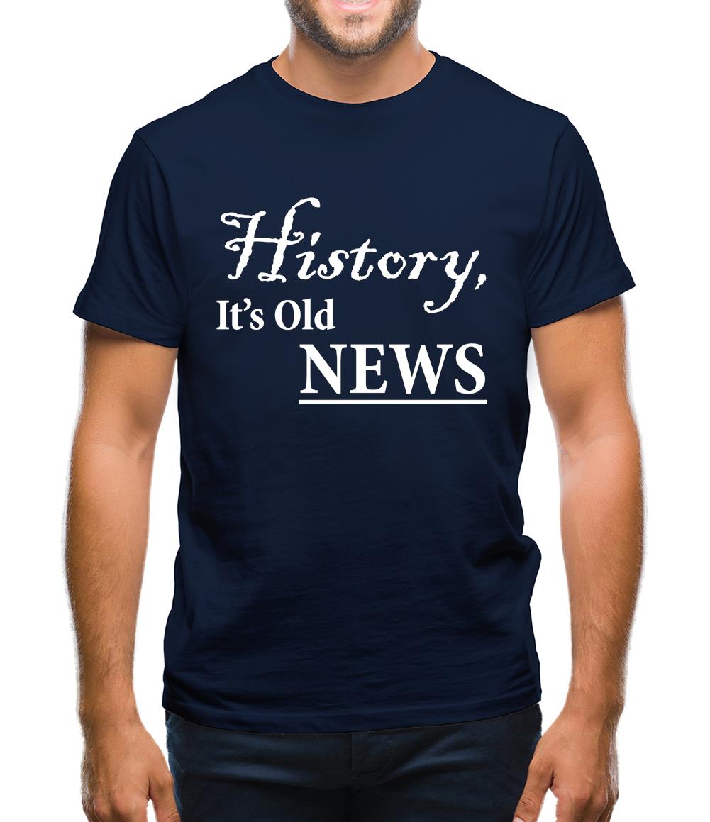 History, It's Old News Mens T-Shirt History, It's Old News Mens T-Shirt