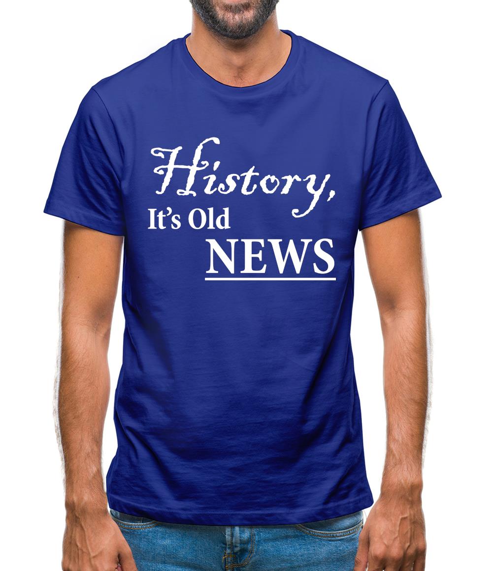 History, It's Old News Mens T-Shirt History, It's Old News Mens T-Shirt