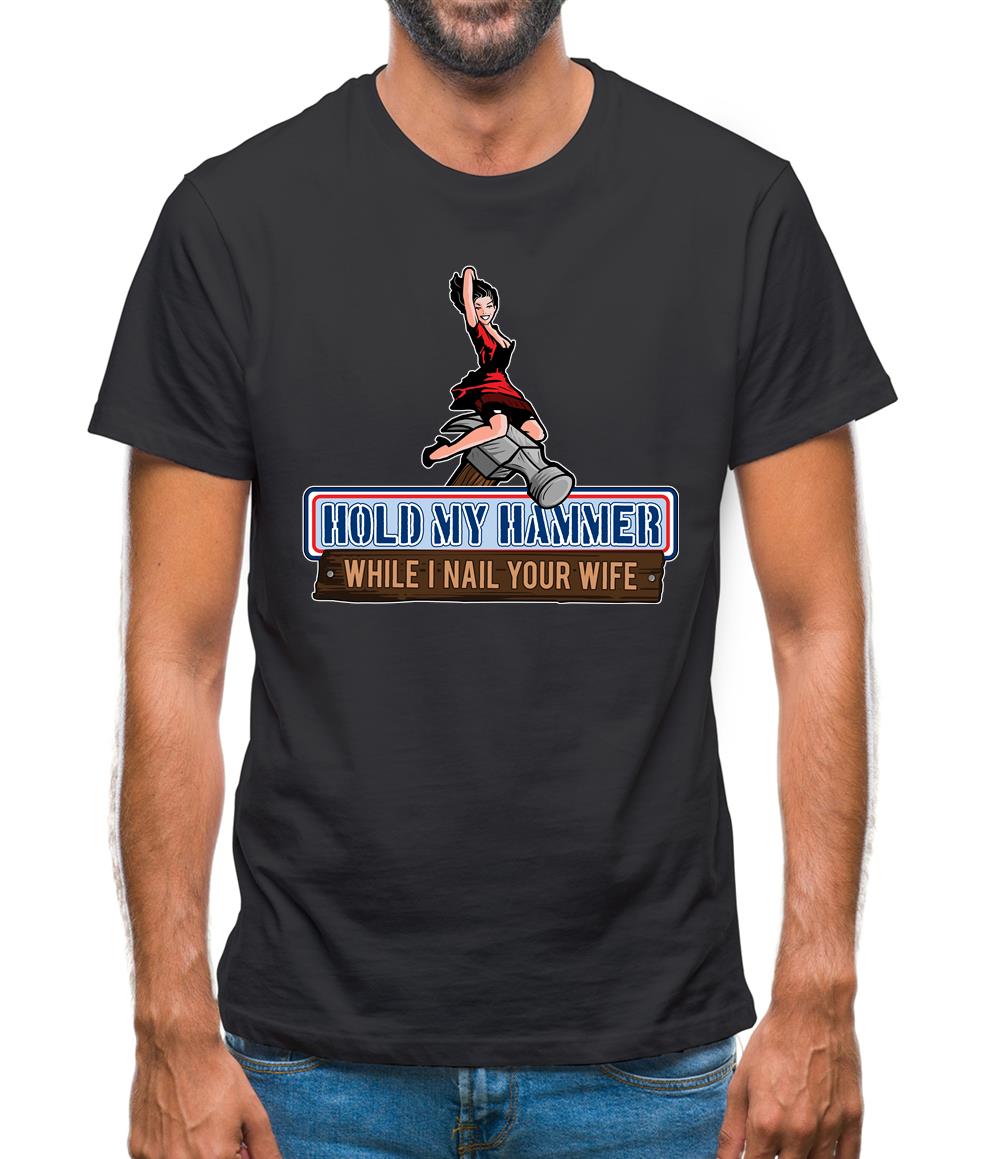 Hold My Hammer While I Nail.. Mens T-Shirt Hold My Hammer While I Nail.. Mens T-Shirt