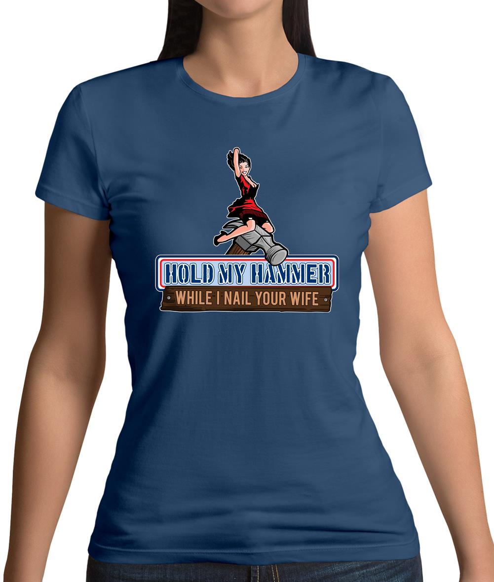 Hold My Hammer While I Nail.. Womens T-Shirt Hold My Hammer While I Nail.. Womens T-Shirt
