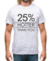 25% Hotter Than You Mens T-Shirt 25% Hotter Than You Mens T-Shirt