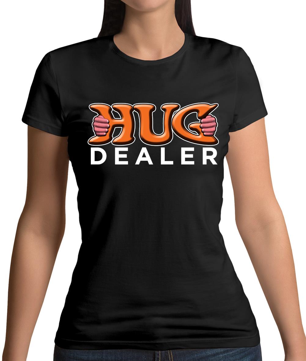 Hug Dealer Womens T-Shirt Hug Dealer Womens T-Shirt