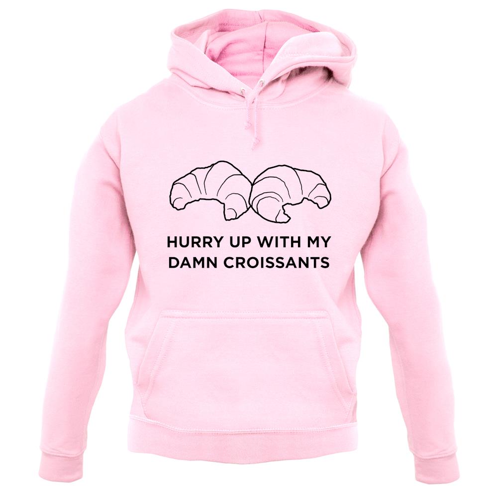 Hurry Up With My Damn Croissants unisex hoodie Hurry Up With My Damn Croissants unisex hoodie