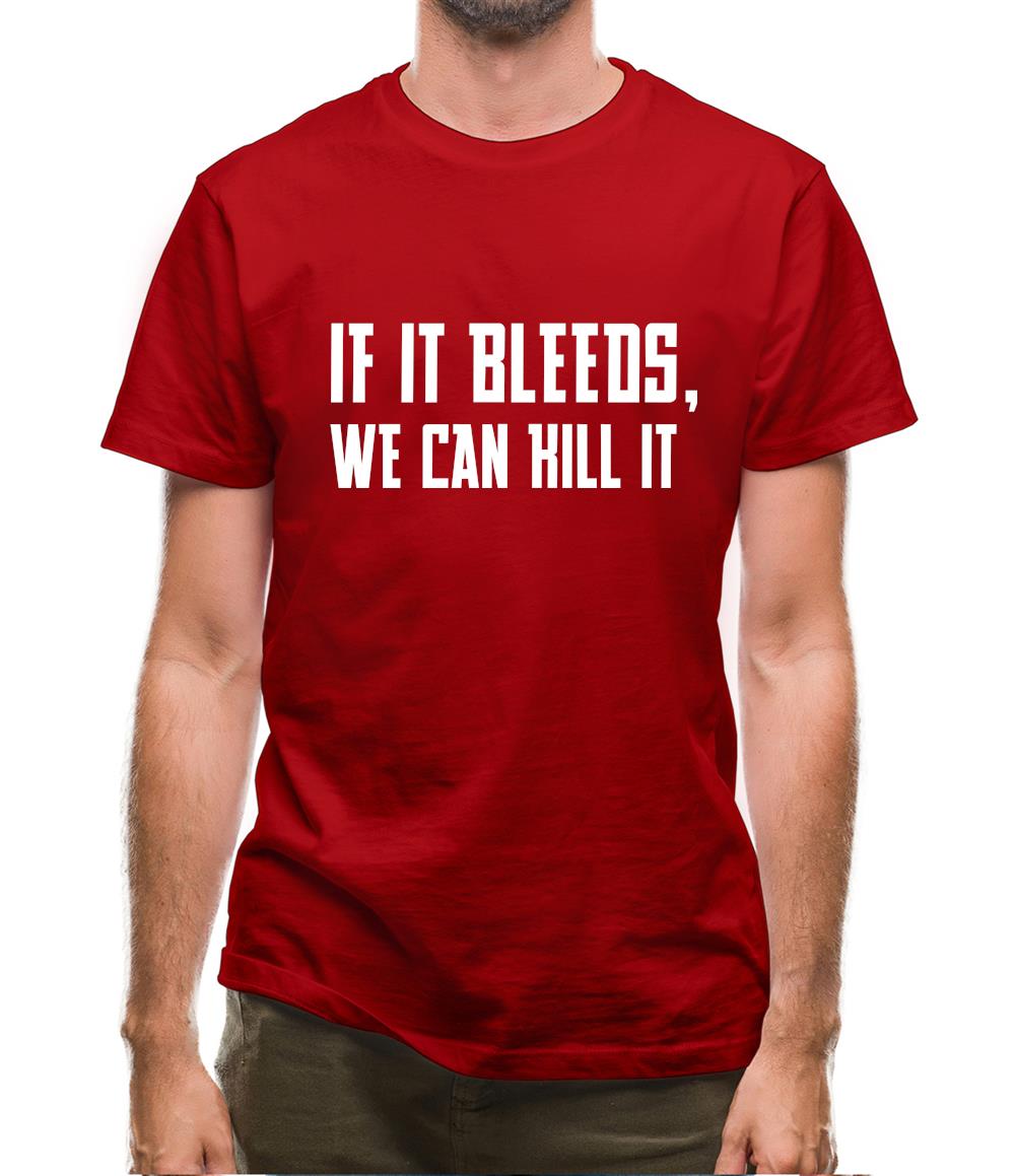 If It Bleeds, We Can Kill It Mens T-Shirt If It Bleeds, We Can Kill It Mens T-Shirt