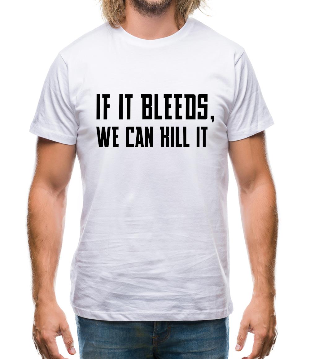 If It Bleeds, We Can Kill It Mens T-Shirt If It Bleeds, We Can Kill It Mens T-Shirt