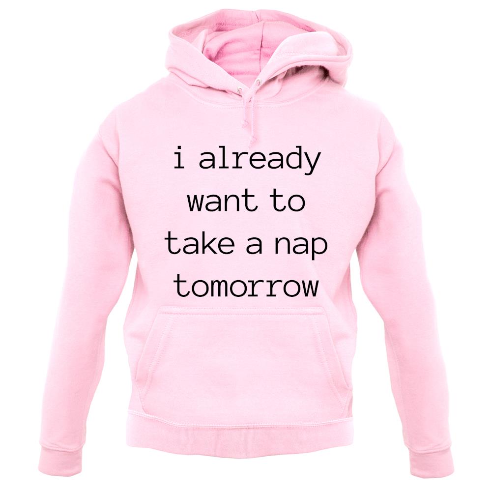 I Want To Nap Tomorrow unisex hoodie I Want To Nap Tomorrow unisex hoodie
