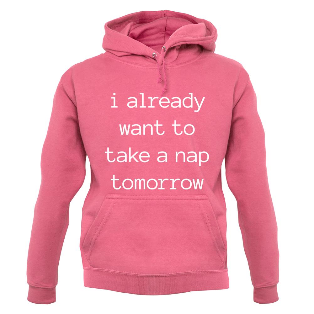 I Want To Nap Tomorrow unisex hoodie I Want To Nap Tomorrow unisex hoodie