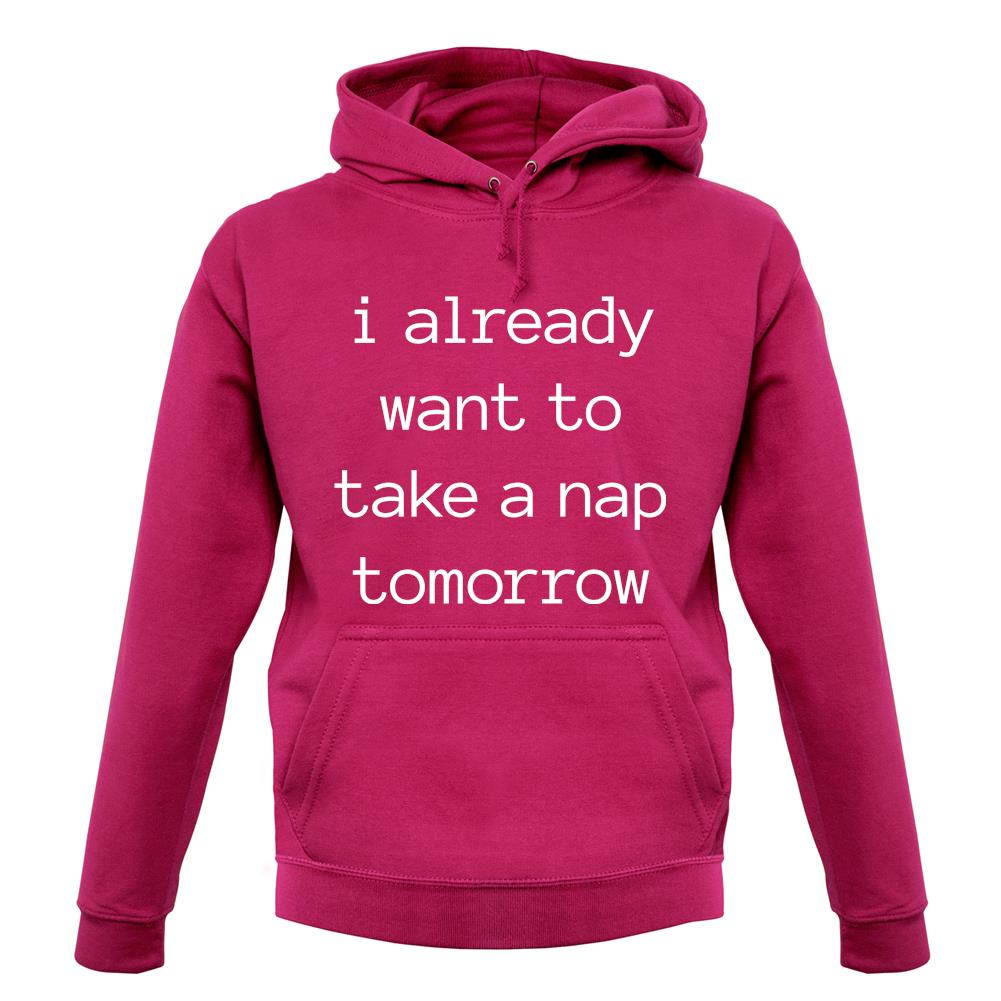 I Want To Nap Tomorrow unisex hoodie I Want To Nap Tomorrow unisex hoodie