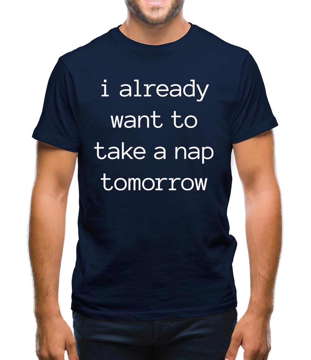 I Want To Nap Tomorrow Mens T-Shirt I Want To Nap Tomorrow Mens T-Shirt