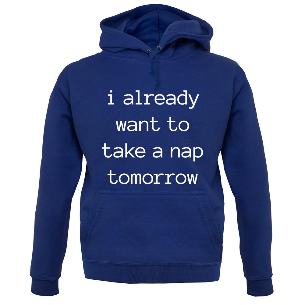I Want To Nap Tomorrow unisex hoodie I Want To Nap Tomorrow unisex hoodie