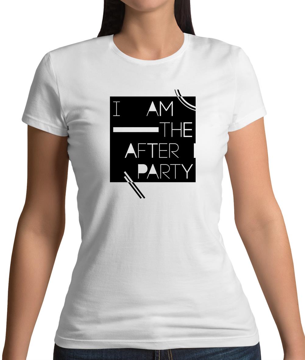 I Am The After Party Womens T-Shirt I Am The After Party Womens T-Shirt