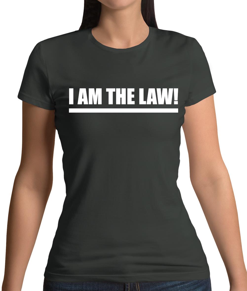 I Am The Law Womens T-Shirt I Am The Law Womens T-Shirt