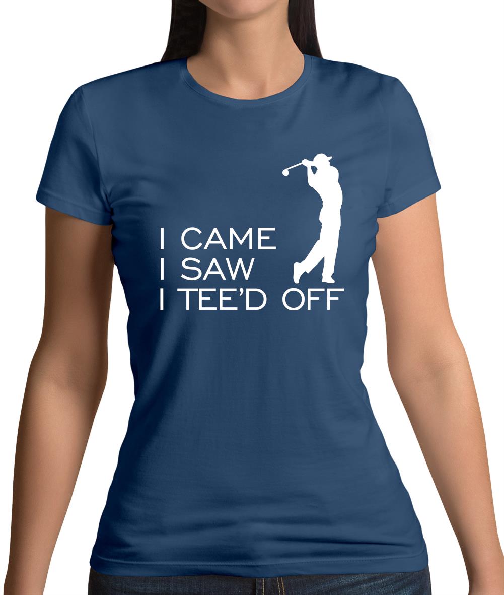I Came I Saw I Tee'D Off Womens T-Shirt I Came I Saw I Tee'D Off Womens T-Shirt