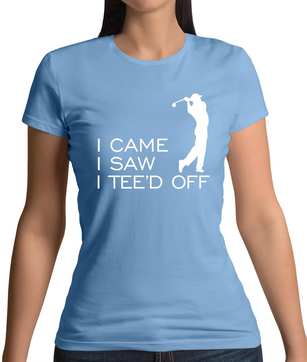 I Came I Saw I Tee'D Off Womens T-Shirt I Came I Saw I Tee'D Off Womens T-Shirt