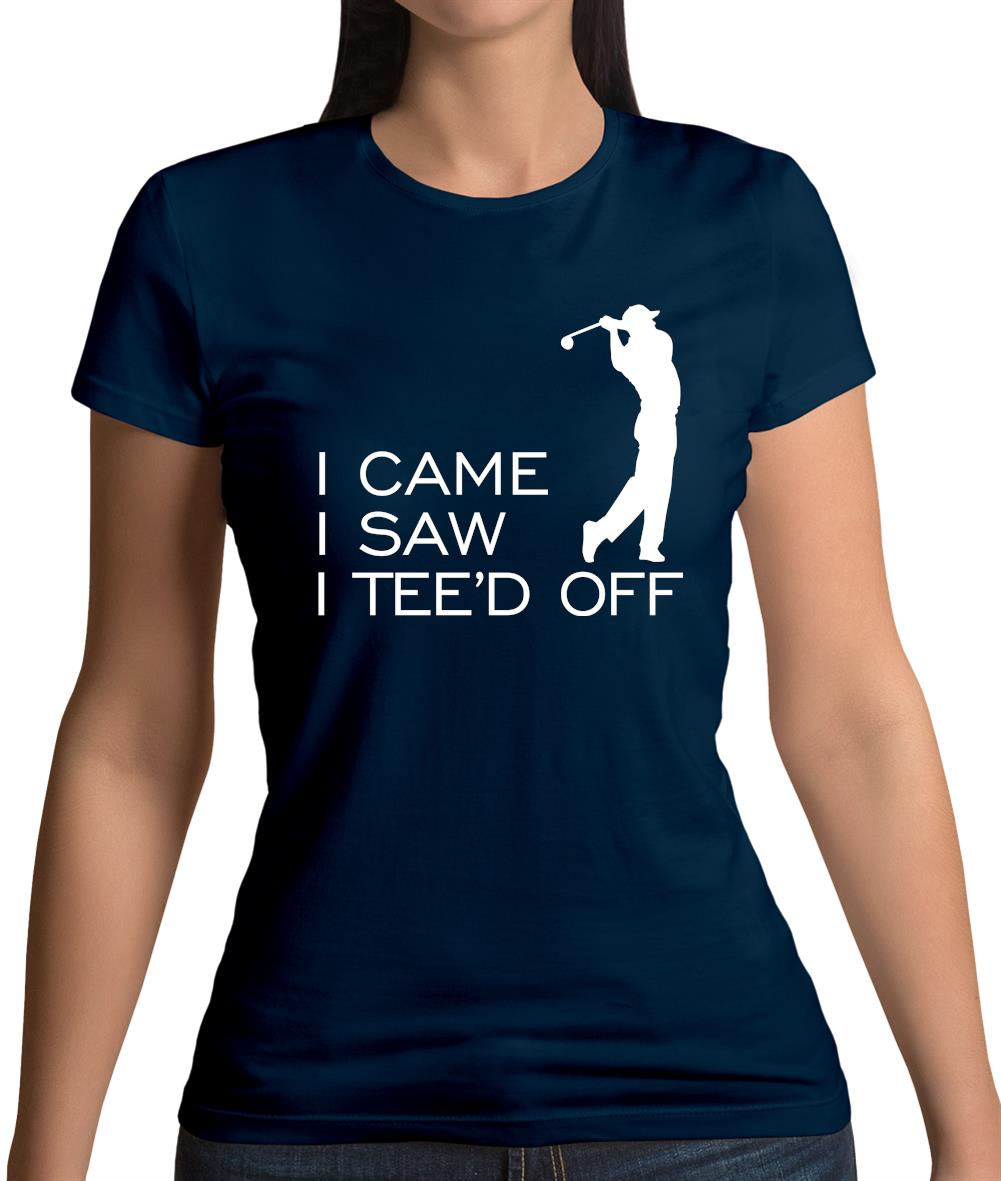 I Came I Saw I Tee'D Off Womens T-Shirt I Came I Saw I Tee'D Off Womens T-Shirt