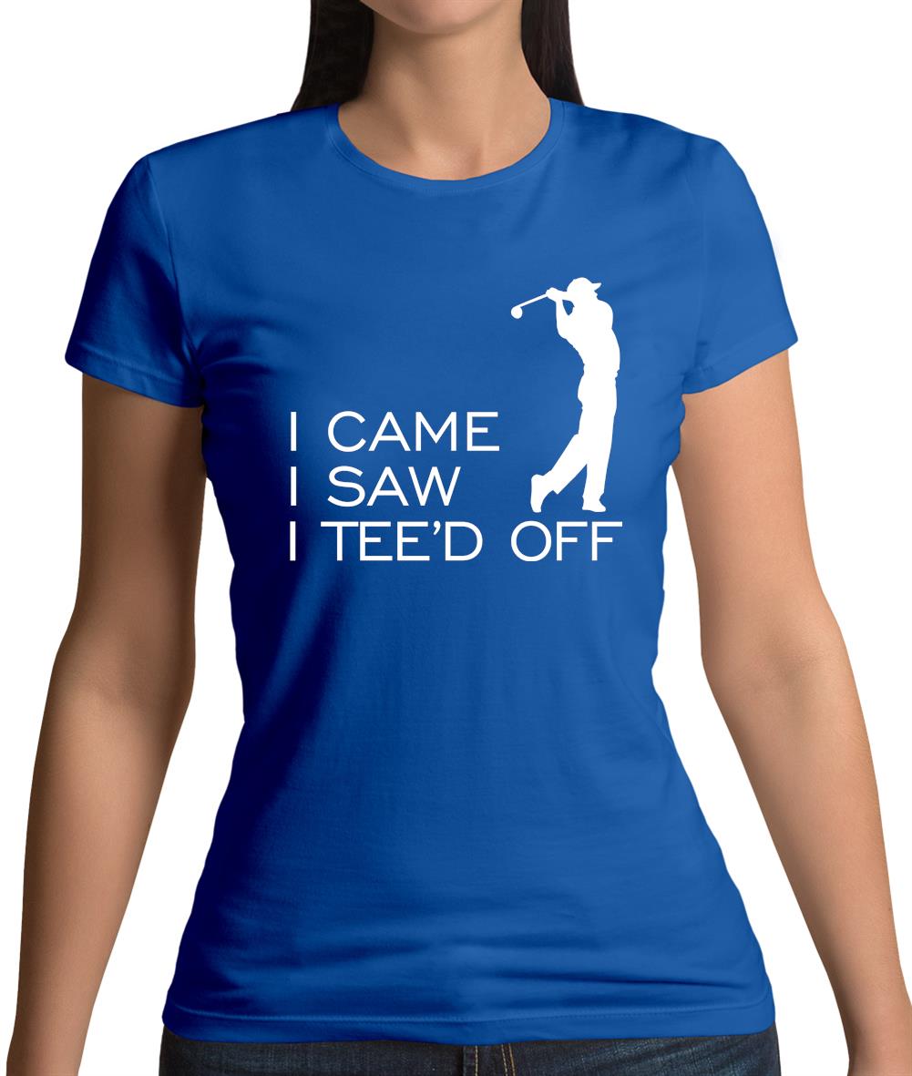 I Came I Saw I Tee'D Off Womens T-Shirt I Came I Saw I Tee'D Off Womens T-Shirt