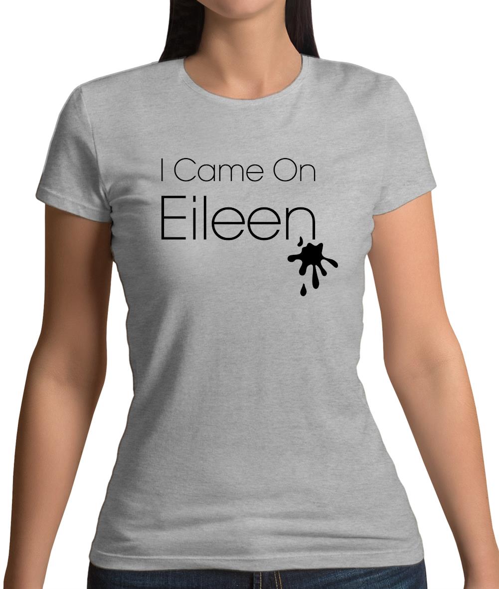 I Came On Eileen Womens T-Shirt I Came On Eileen Womens T-Shirt